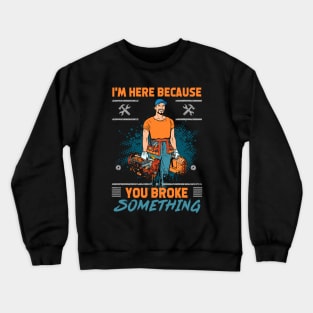 Handyman Contractor Im Here Because You Broke Something Crewneck Sweatshirt